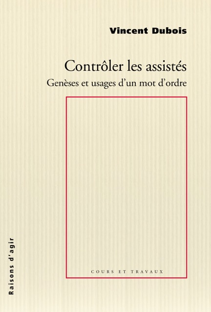 Book cover of "Contrôler les assistés. Genèses et usages d’un mot d’ordre." by Vincent Dubois. Raisons d'Agir. Cours et Travaux. 