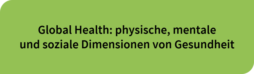 Button zu Global Health: physische, mentale und soziale Dimensionen von Gesundheit